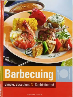 Barbecuing - Simple, Succulent & Sophisticated